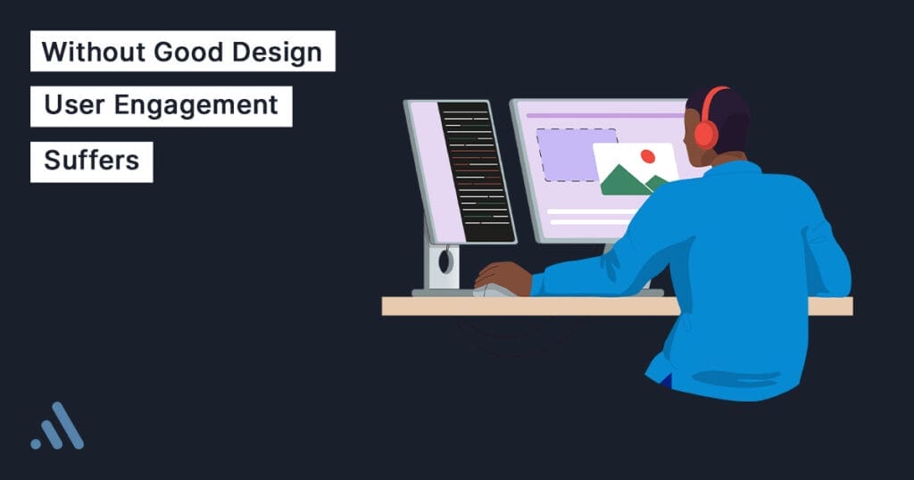 Without Good Design User Engagement Suffers